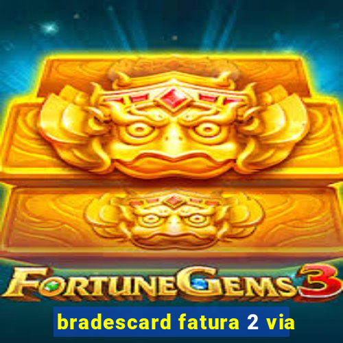 bradescard fatura 2 via